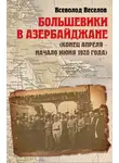 Всеволод Веселов - Большевики в Азербайджане (конец апреля – начало июня 1920 года)