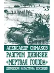 Александр Симаков - Разгром дивизии «Мертвая голова». Демянская катастрофа эсэсовцев