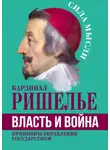 Арман Жан дю Плесси Ришелье - Власть и война. Принципы управления государством