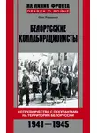 Олег Романько - Белорусские коллаборационисты. Сотрудничество с оккупантами на территории Белоруссии. 1941–1945