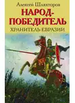 Алексей Шляхторов - Народ-победитель. Хранитель Евразии