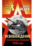 Алексей Исаев - Освобождение. Переломные сражения 1943 года