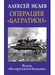 Алексей Исаев - Операция «Багратион». Взлом «белорусского балкона»