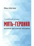 Иван Шатаев - Семейный роман. Мать-героиня. Великое достояние человека