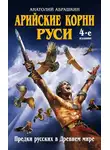 Анатолий Абрашкин - Арийские корни Руси. Предки русских в Древнем мире
