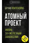 Бруно Понтекорво - Атомный проект. Жизнь за «железным занавесом»