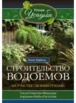 Анна Зорина - Строительство водоемов на участке своими руками