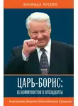 Зинаида Агеева - Царь-Борис: из коммунистов в президенты. Биография Бориса Николаевича Ельцина