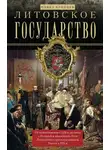 Павел Брянцев - Литовское государство. От возникновения в XIII веке до союза с Польшей и образования Речи Посполитой и краха под напором России в XIX веке