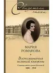 Мария Романова - Воспоминания великой княжны. Страницы жизни кузины Николая II. 1890-1918