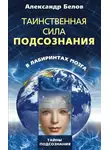 Александр Белов - Таинственная сила подсознания. В лабиринтах мозга