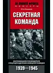Отто Скорцени - Секретная команда. Воспоминания руководителя спецподразделения немецкой разведки. 1939—1945