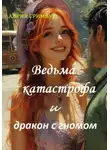 Алрия Гримвуд - Ведьма – катастрофа и дракон с гномом