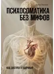 Ирина Павлова - Психосоматика без мифов. Код доступа к здоровью