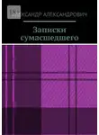 Александр Александрович - Записки сумасшедшего