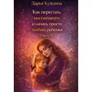 Постер книги Как перестать воспитывать и начать просто любить ребенка (Часть 1)