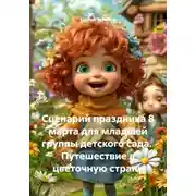 Постер книги Сценарий праздника 8 марта для младшей группы детского сада. Путешествие в цветочную страну