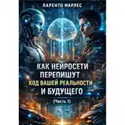 Постер книги Как нейросети перепишут код вашей реальности и будущего (Часть 1)