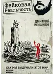 Дмитрий Немшилов - Фейковая реальность: как мы выдумали этот мир