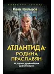 Иван Кольцов - Атлантида – родина праславян. История древнейших цивилизаций