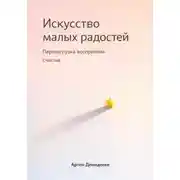 Постер книги Искусство малых радостей: Перезагрузка восприятия счастья