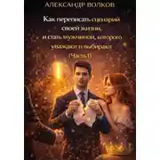 Постер книги Как переписать сценарий своей жизни и стать мужчиной, которого уважают и выбирают (Часть 1)