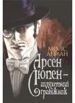 Морис Леблан - Арсен Люпен — шляхетний грабіжник