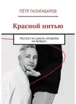 Пётр Галигабаров - Красной нитью. Рассказ из цикла «Разборы на живых»