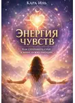 Кара Инь - «Энергия чувств: как сохранить себя в мире чужих эмоций»