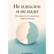 Постер книги Не идеален и не надо: Путеводитель по здоровому перфекционизму