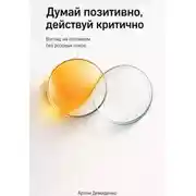 Постер книги Думай позитивно, действуй критично: Взгляд на оптимизм без розовых очков