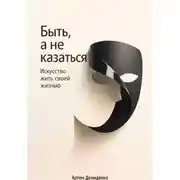 Постер книги Быть, а не казаться: Искусство жить своей жизнью