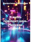 Валентина Полянская - И вновь приходит день. Рассказы