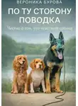 Вероника Бурова - По ту сторону поводка: честно о том, что чувствует собака