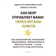 Постер книги Как мир управляет вами через органы чувств. Как восприятие управляет решениями, вниманием и результатами – и как взять его под контроль