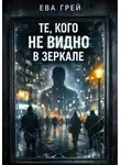 Ева Грэй - Те, кого не видно в зеркале