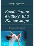 Диляра Нурметова - Влюблённая в чайку, или Живое море. О танцующей под водой
