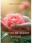 Таисья Лучезарная - Счастье на ладони (стихи)