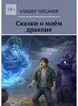 Алишер Таксанов - Сказки о моём драконе