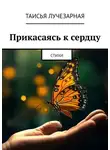 Таисья Лучезарная - Прикасаясь к сердцу. Стихи
