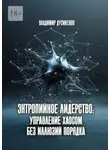 Владимир Дусикенов - Энтропийное лидерство: управление хаосом без иллюзий порядка
