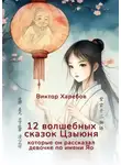 Виктор Харебов - 12 волшебных сказок Цзыюня. Которые он рассказал девочке по имени Яо