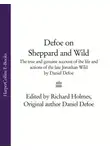 Даниэль Дефо - Defoe on Sheppard and Wild: The True and Genuine Account of the Life and Actions of the Late Jonathan Wild by Daniel Defoe