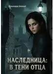 Алексей Кузьмищев - Наследница: В тени отца
