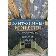 Постер книги Фантазийные игры детей как пространство «вызревания свободы воли»: отображение в документах, антропологическом фильме и автобиографических нарративах