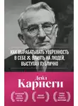 Дейл Карнеги - Как вырабатывать уверенность в себе и влиять на людей, выступая публично
