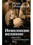 Игорь Оболенский - Невеликие великие. Диалоги с соучастниками века
