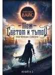 Александр Вайс - Меж светом и тьмой. Книга 2
