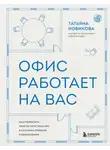 Татьяна Новикова - Офис работает на вас. Как превратить рабочее пространство в источник прибыли и вдохновения