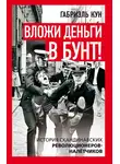 Габриэль Кун - Вложи деньги в бунт! История скандинавских революционеров-налетчиков